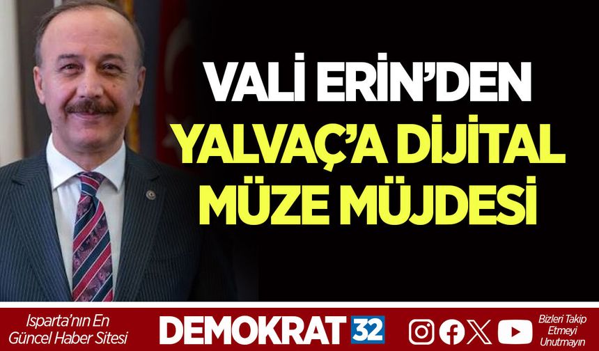 VALİ ERİN’DEN YALVAÇ’A DİJİTAL MÜZE MÜJDESİ