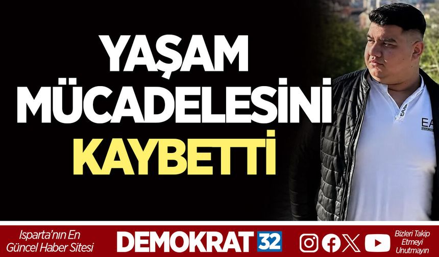 YAŞAM MÜCADELESİNİ KAYBETTİ