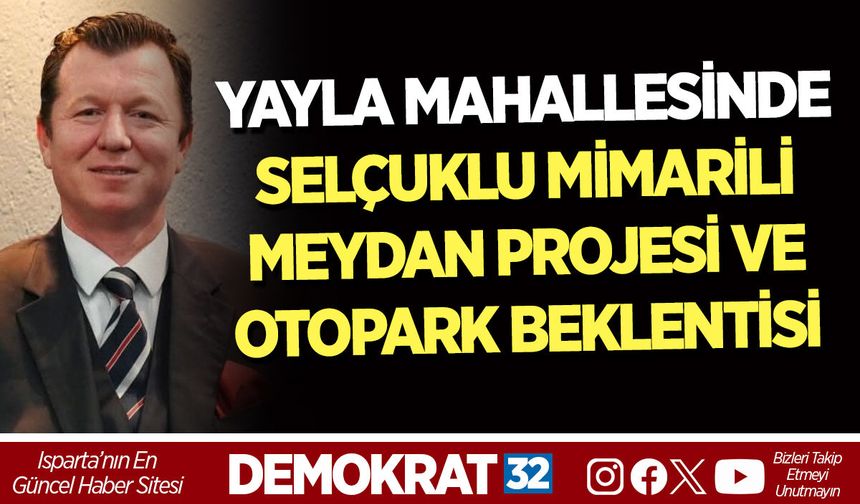 YAYLA MAHALLESİNDE SELÇUKLU MİMARİLİ MEYDAN PROJESİ VE OTOPARK BEKLENTİSİ