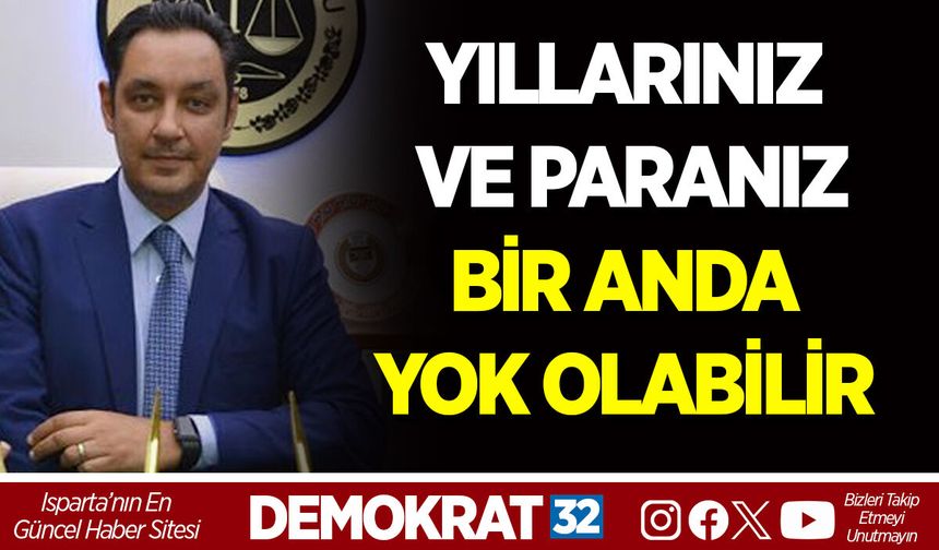 YILLARINIZ VE PARANIZ BİR ANDA YOK OLABİLİR