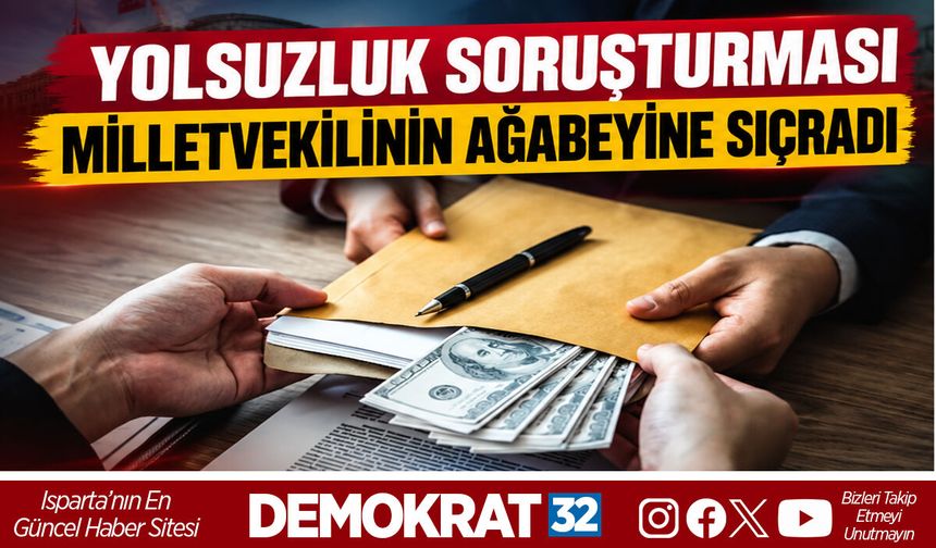 YOLSUZLUK SORUŞTURMASI MİLLETVEKİLİNİN AĞABEYİNE SIÇRADI