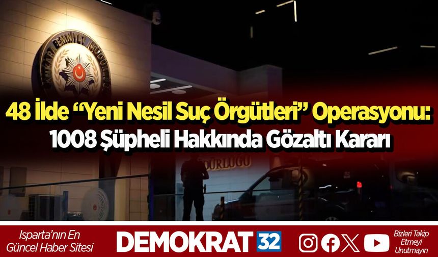 48 İlde “Yeni Nesil Suç Örgütleri” Operasyonu: 1008 Şüpheli Hakkında Gözaltı Kararı