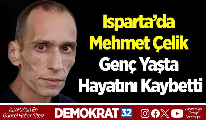 Isparta’da Mehmet Çelik Genç Yaşta Hayatını Kaybetti