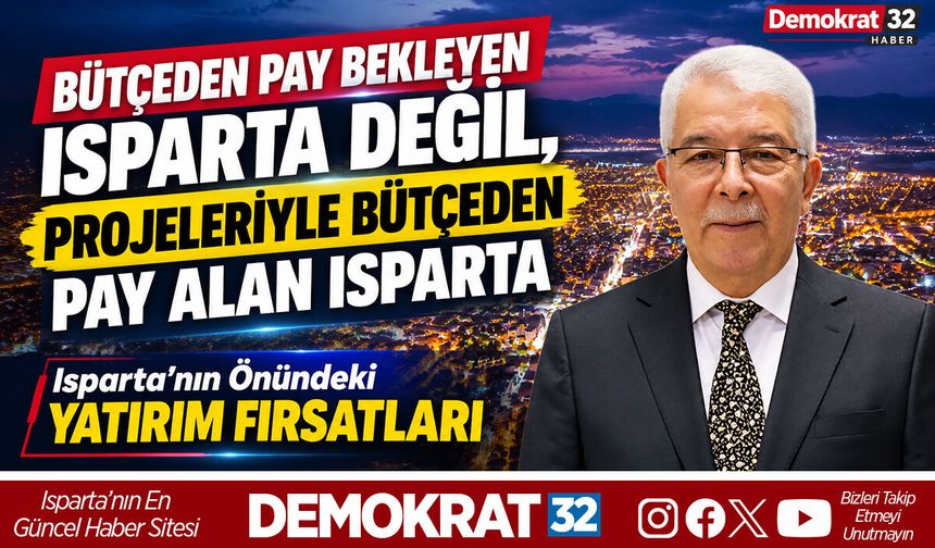 “BÜTÇEDEN PAY BEKLEYEN ISPARTA DEĞİL, PROJELERİYLE BÜTÇEDEN PAY ALAN ISPARTA”