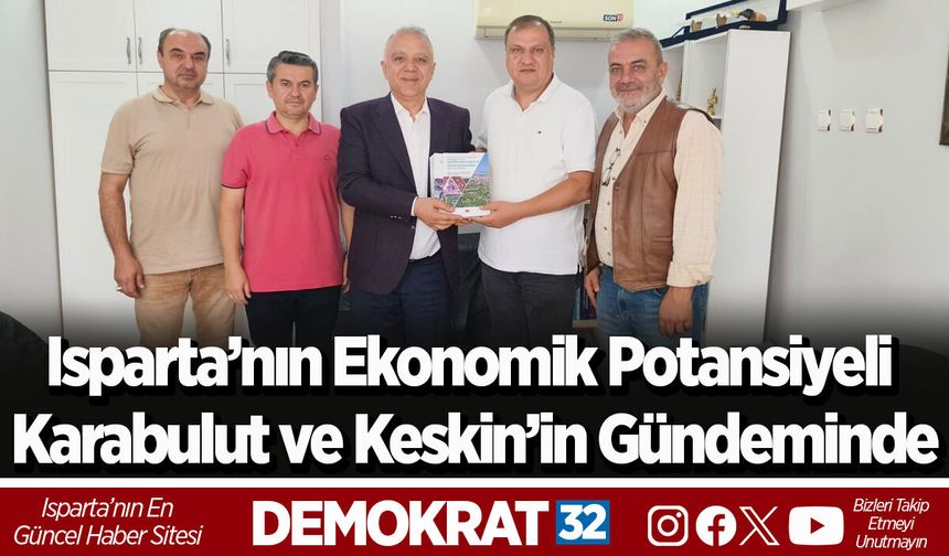 Isparta’nın Ekonomik Potansiyeli Karabulut ve Keskin’in Gündeminde