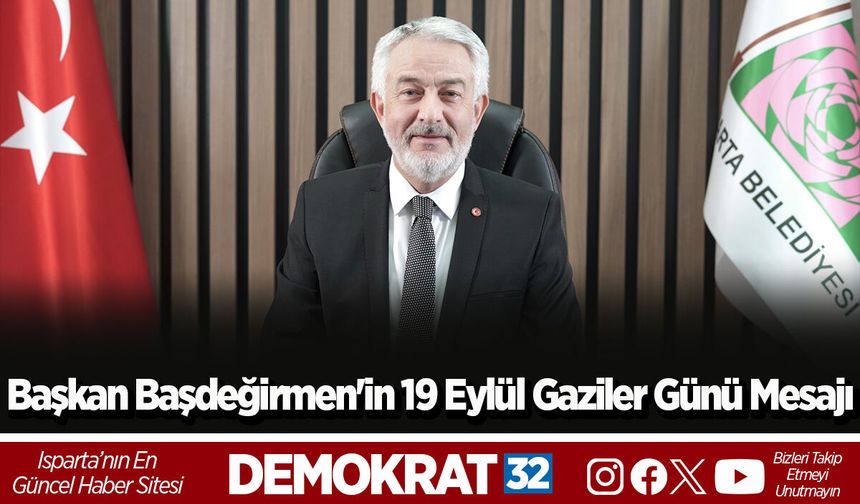 ISPARTA BELEDİYE BAŞKANI SAYIN ŞÜKRÜ BAŞDEĞİRMEN’İN  19 EYLÜL GAZİLER GÜNÜ DOLAYISIYLA YAYIMLADIĞI MESAJI