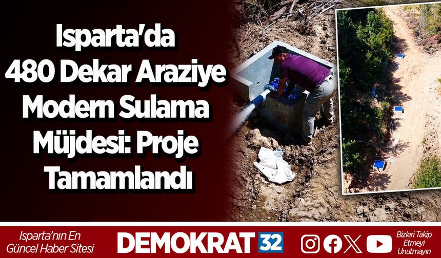 Isparta'da 480 Dekar Araziye Modern Sulama Müjdesi: Proje Tamamlandı