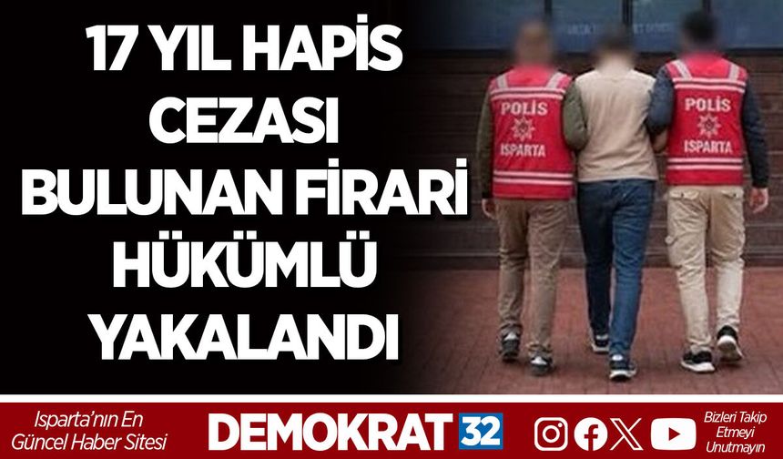 17 YIL HAPİS CEZASI BULUNAN FİRARİ HÜKÜMLÜ YAKALANDI