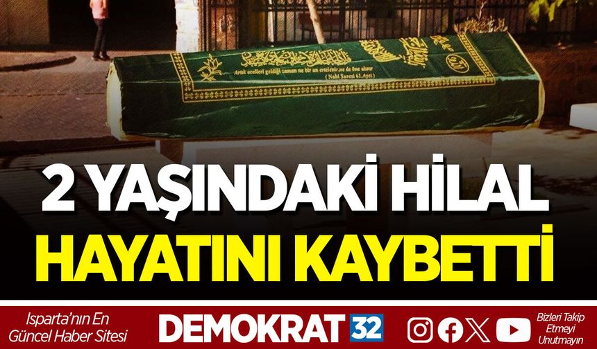 2 YAŞINDAKİ HİLAL HAYATINI KAYBETTİ