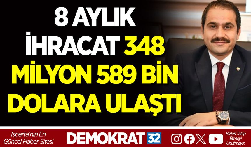 8 AYLIK İHRACAT 348 MİLYON 589 BİN DOLARA ULAŞTI