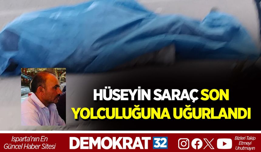 HÜSEYİN SARAÇ SON YOLCULUĞUNA UĞURLANDI