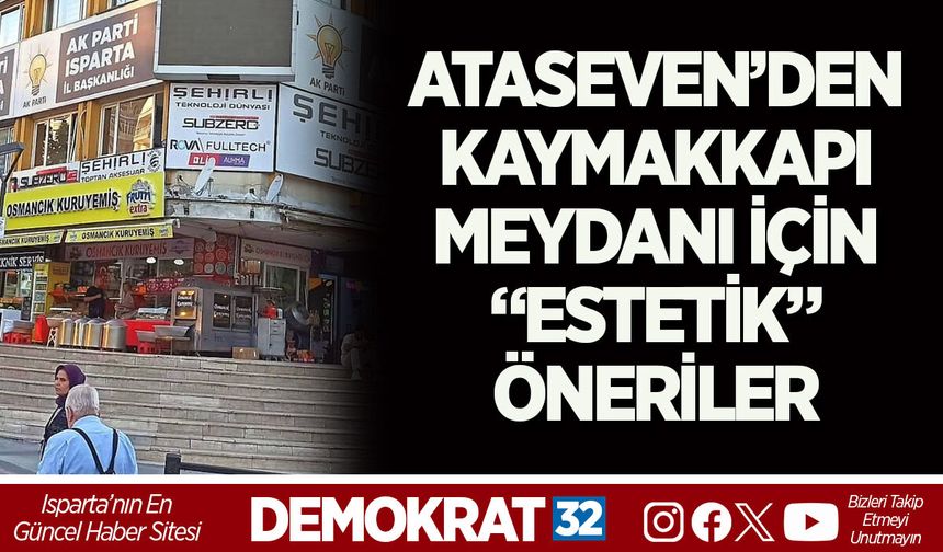 ATASEVEN’DEN KAYMAKKAPI MEYDANI İÇİN “ESTETİK” ÖNERİLER