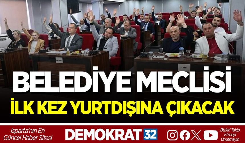 BELEDİYE MECLİSİ İLK KEZ YURTDIŞINA ÇIKACAK