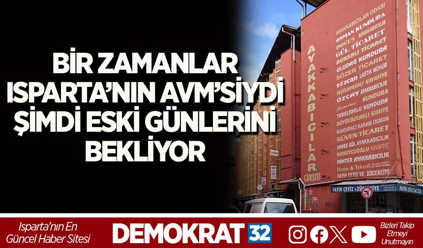 BİR ZAMANLAR ISPARTA’NIN AVM’SİYDİ ŞİMDİ ESKİ GÜNLERİNİ BEKLİYOR