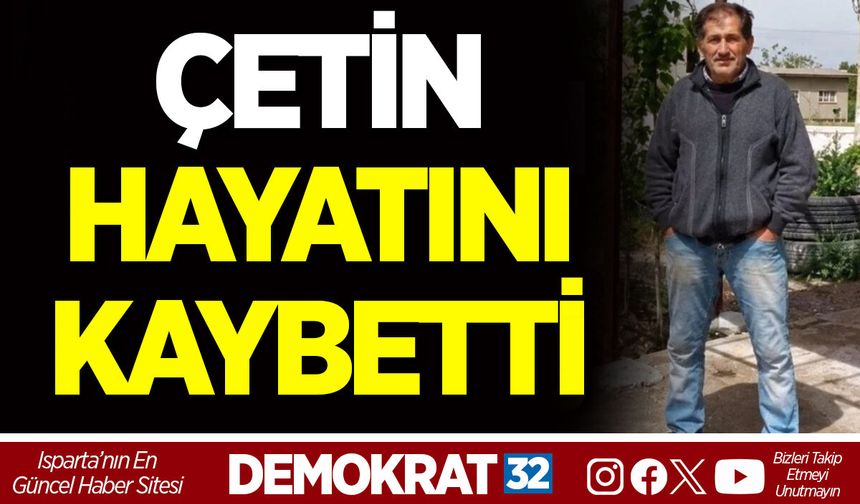 ÇETİN HAYATINI KAYBETTİ