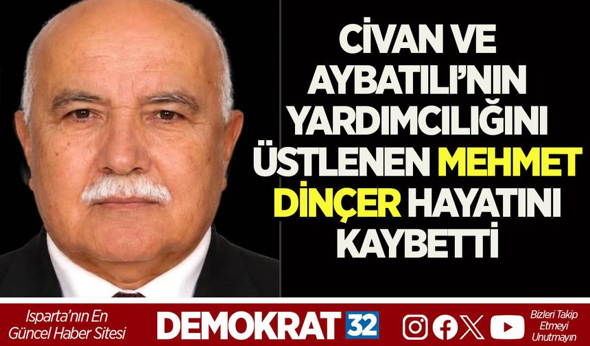 CİVAN VE AYBATILI’NIN YARDIMCILIĞINI  ÜSTLENEN MEHMET DİNÇER HAYATINI KAYBETTİ