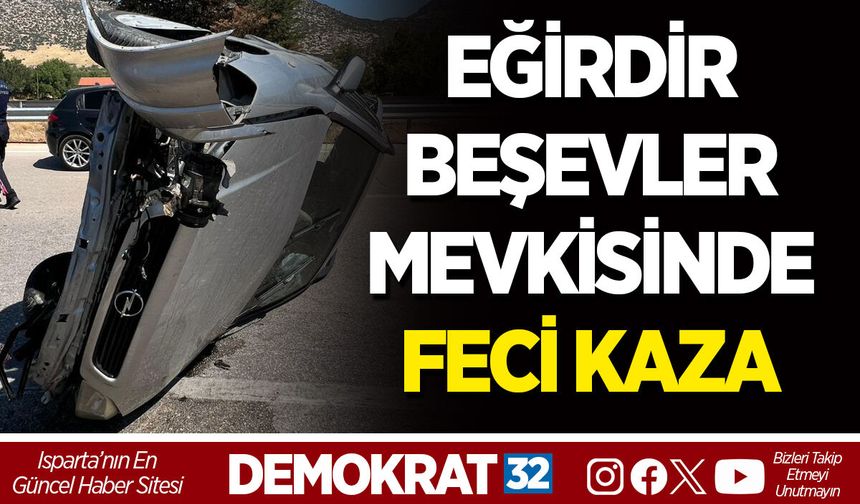 EĞİRDİR BEŞEVLER MEVKİSİNDE FECİ KAZA