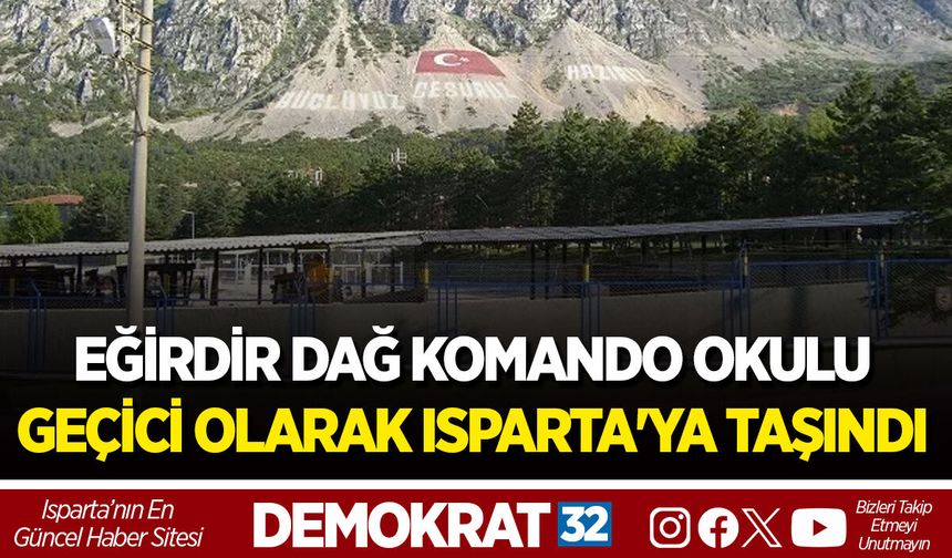 EĞİRDİR DAĞ KOMANDO OKULU GEÇİCİ OLARAK ISPARTA'YA TAŞINDI