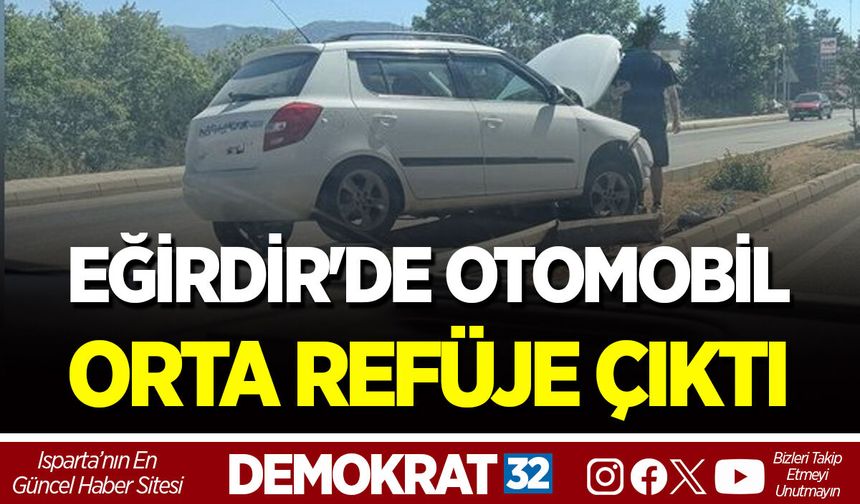 EĞİRDİR'DE OTOMOBİL ORTA REFÜJE ÇIKTI
