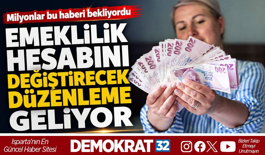 EMEKLİLİK HESABINI DEĞİŞTİRECEK DÜZENLEME GELİYOR