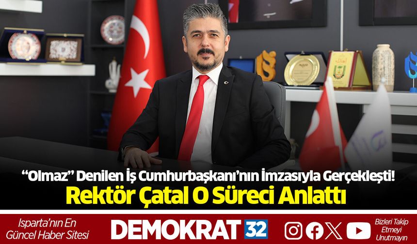 “Olmaz” Denilen İş Cumhurbaşkanı’nın İmzasıyla Gerçekleşti! Rektör Çatal O Süreci Anlattı