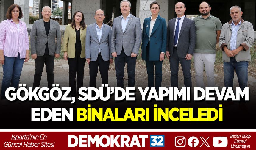 GÖKGÖZ, SDÜ’DE YAPIMI DEVAM EDEN BİNALARI İNCELEDİ