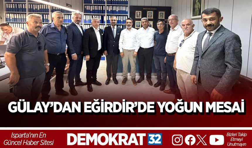GÜLAY’DAN EĞİRDİR’DE YOĞUN MESAİ