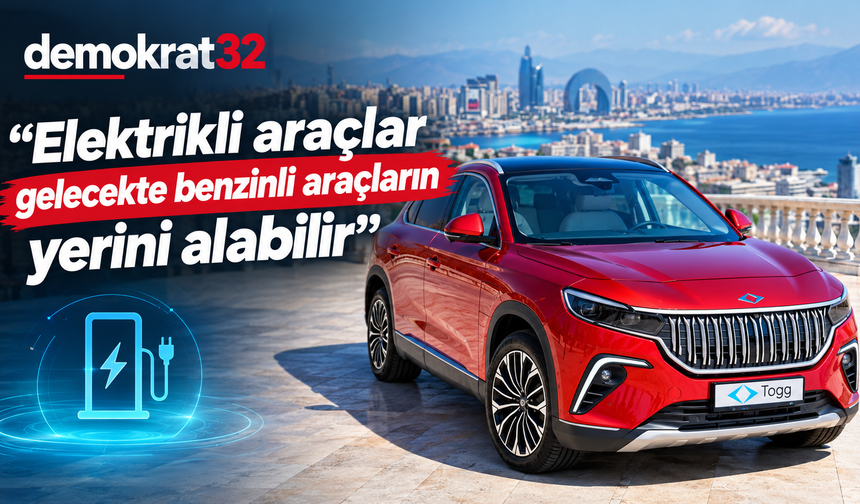 “Elektrikli araçlar gelecekte benzinli araçların yerini alabilir”