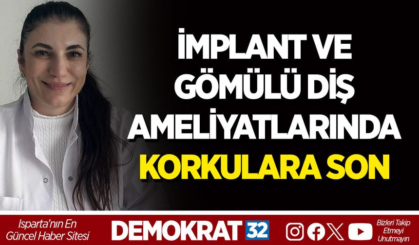 İMPLANT VE GÖMÜLÜ DİŞ AMELİYATLARINDA KORKULARA SON