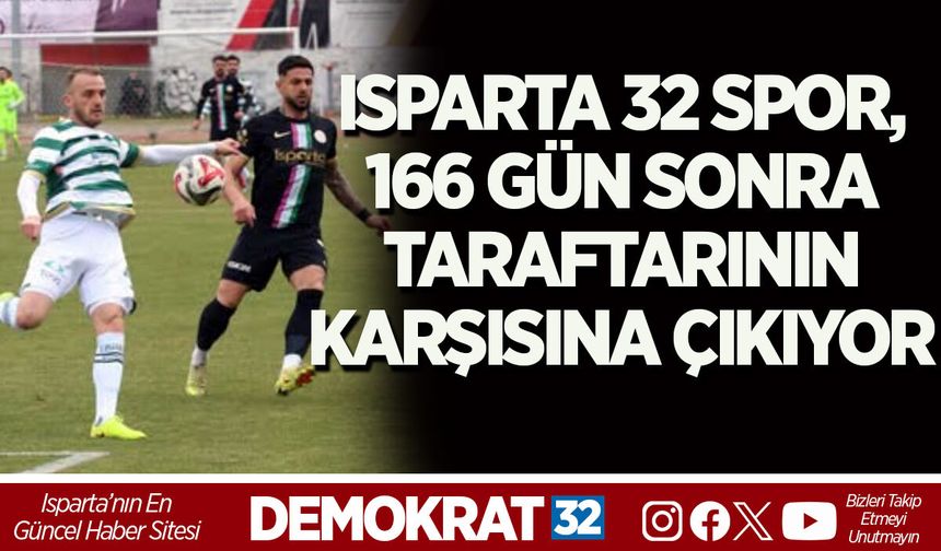 ISPARTA 32 SPOR, 166 GÜN SONRA TARAFTARININ KARŞISINA ÇIKIYOR