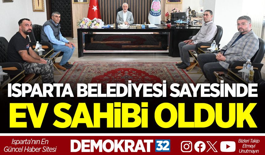 ISPARTA BELEDİYESİ SAYESİNDE EV SAHİBİ OLDUK