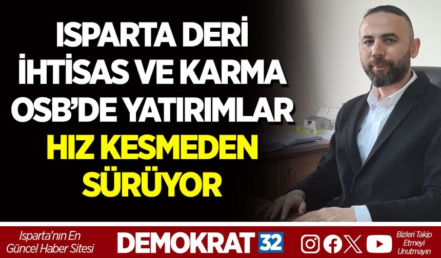 ISPARTA DERİ İHTİSAS VE KARMA OSB’DE YATIRIMLAR HIZ KESMEDEN SÜRÜYOR