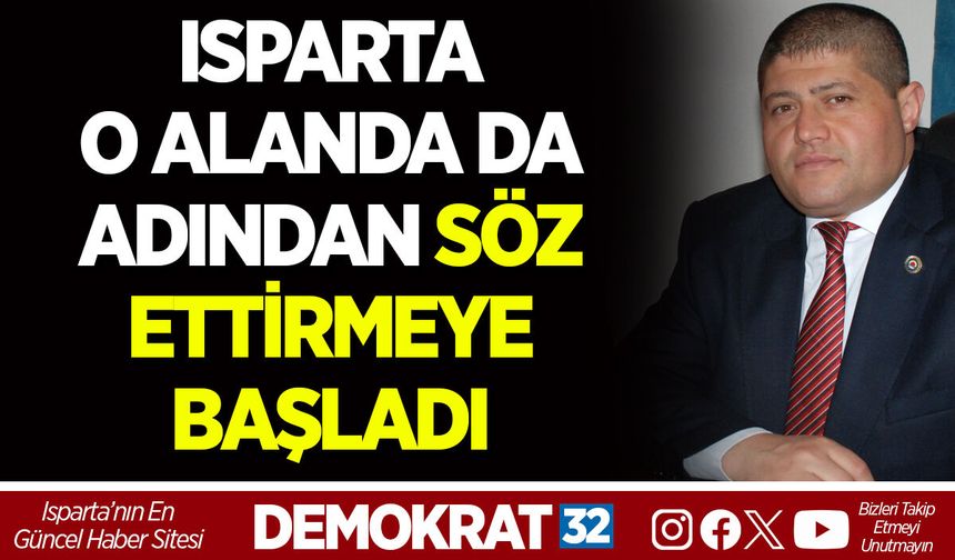 ISPARTA O ALANDA DA ADINDAN SÖZ ETTİRMEYE BAŞLADI