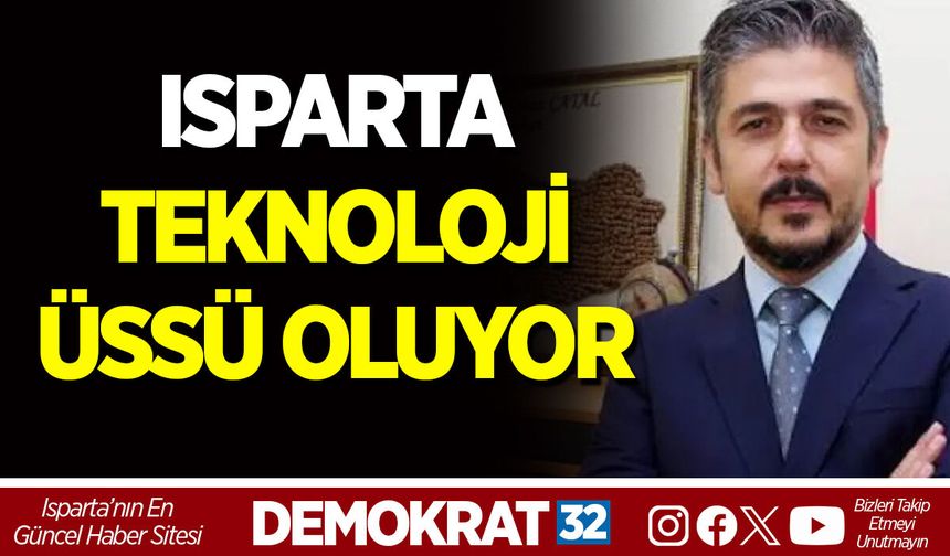 ISPARTA TEKNOLOJİ ÜSSÜ OLUYOR