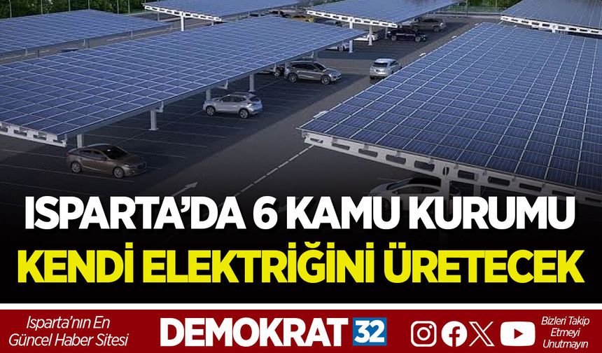 ISPARTA’DA 6 KAMU KURUMU KENDİ ELEKTRİĞİNİ ÜRETECEK