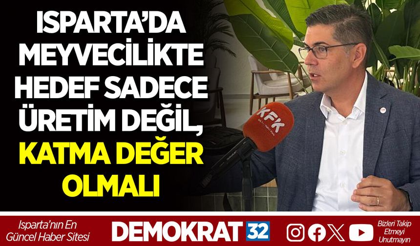 ISPARTA’DA MEYVECİLİKTE HEDEF SADECE ÜRETİM DEĞİL, KATMA DEĞER OLMALI