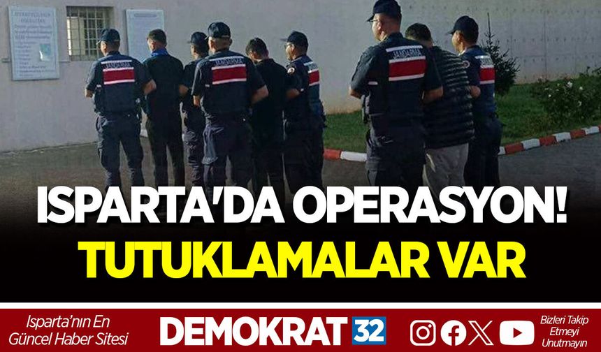 ISPARTA'DA OPERASYON! TUTUKLAMALAR VAR