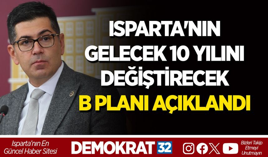 ISPARTA'NIN GELECEK 10 YILINI DEĞİŞTİRECEK B PLANI AÇIKLANDI