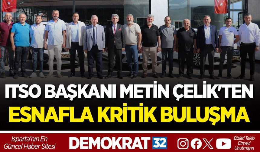 ITSO BAŞKANI METİN ÇELİK'TEN ESNAFLA KRİTİK BULUŞMA