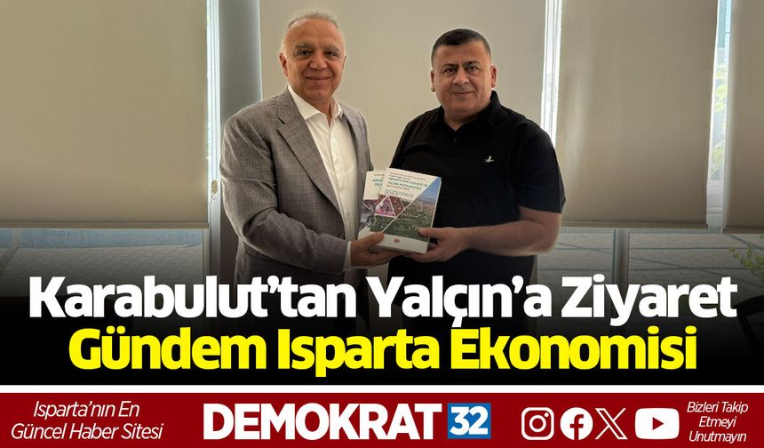 Karabulut’tan Yalçın’a ziyaret: Gündem Isparta ekonomisi