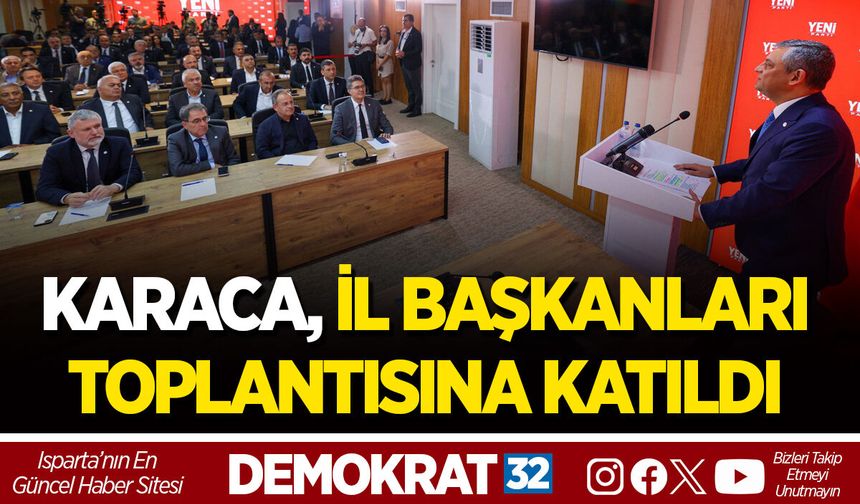 KARACA, İL BAŞKANLARI TOPLANTISINA KATILDI