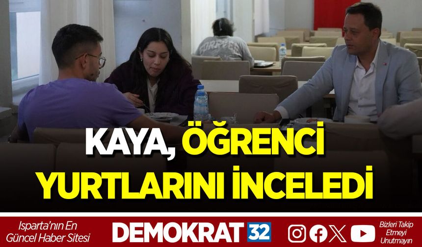 KAYA, ISPARTA'DA ÖĞRENCİ YURTLARINI İNCELEDİ