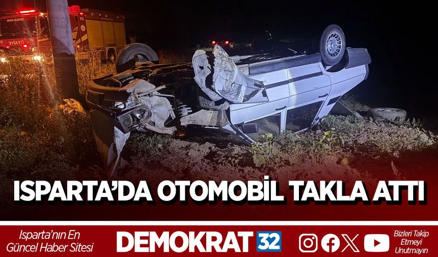 ISPARTA’DA OTOMOBİL TAKLA ATTI
