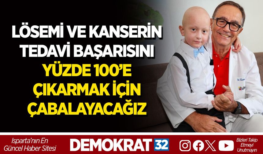 LÖSEMİ VE KANSERİN TEDAVİ BAŞARISINI YÜZDE 100’E ÇIKARMAK İÇİN ÇABALAYACAĞIZ