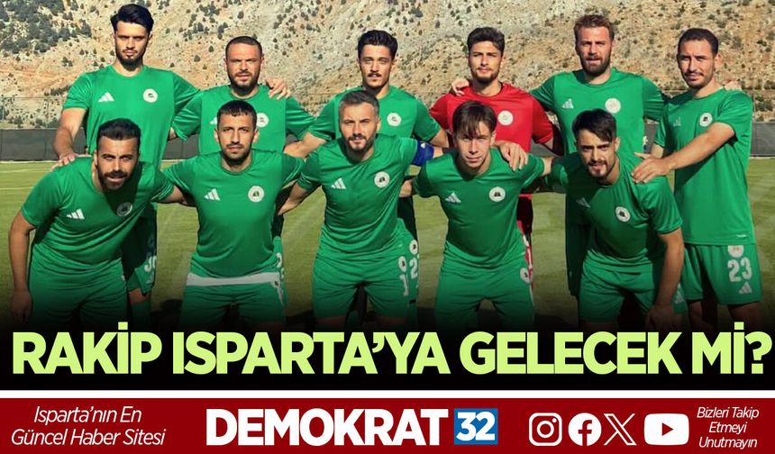 RAKİP ISPARTA’YA GELECEK Mİ?