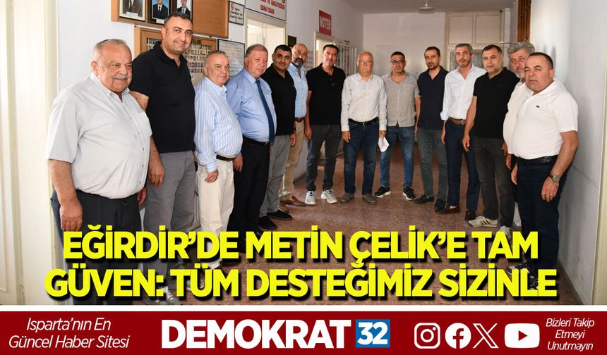 EĞİRDİR’DE METİN ÇELİK’E TAM GÜVEN: TÜM DESTEĞİMİZ SİZİNLE