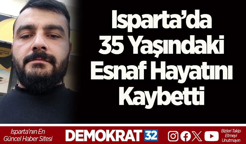 Isparta’da 35 yaşındaki esnaf hayatını kaybetti