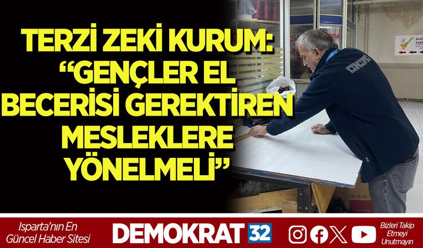 TERZİ ZEKİ KURUM: “GENÇLER EL BECERİSİ GEREKTİREN MESLEKLERE YÖNELMELİ”