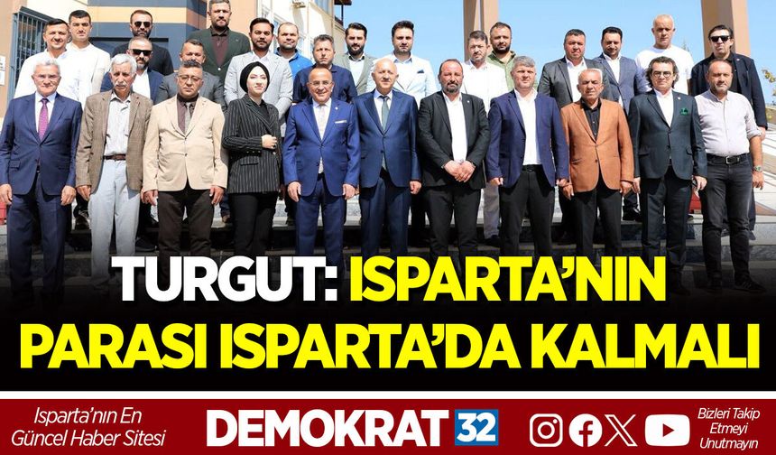 TURGUT: ISPARTA’NIN PARASI ISPARTA’DA KALMALI