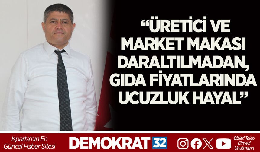 “ÜRETİCİ VE MARKET MAKASI DARALTILMADAN, GIDA FİYATLARINDA UCUZLUK HAYAL”
